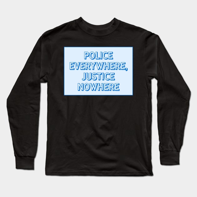 Police Everywhere, Justice Nowhere Long Sleeve T-Shirt by Football from the Left